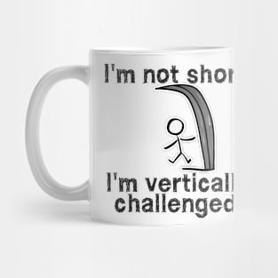 I'm not short, I'm vertically challenged Mug